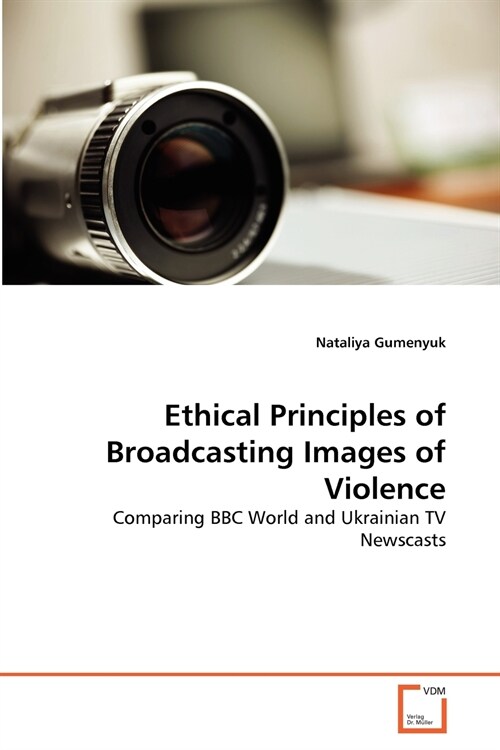 Ethical Principles of Broadcasting Images of Violence (Paperback)