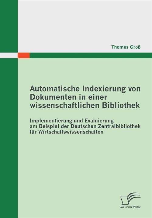 Automatische Indexierung von Dokumenten in einer wissenschaftlichen Bibliothek: Implementierung und Evaluierung am Beispiel der Deutschen Zentralbibli (Paperback)