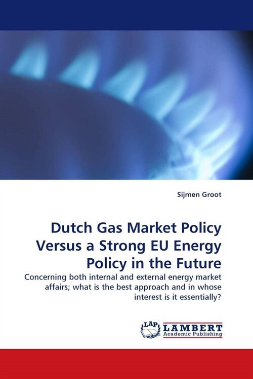 Dutch Gas Market Policy Versus a Strong EU Energy Policy in the Future (Paperback)