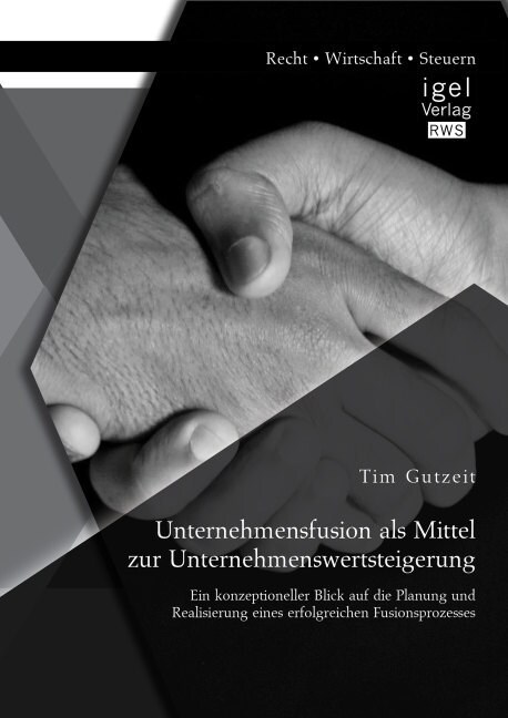 Unternehmensfusion als Mittel zur Unternehmenswertsteigerung: Ein konzeptioneller Blick auf die Planung und Realisierung eines erfolgreichen Fusionspr (Paperback)