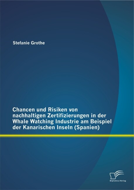 Chancen und Risiken von nachhaltigen Zertifizierungen in der Whale Watching Industrie am Beispiel der Kanarischen Inseln (Spanien) (Paperback)