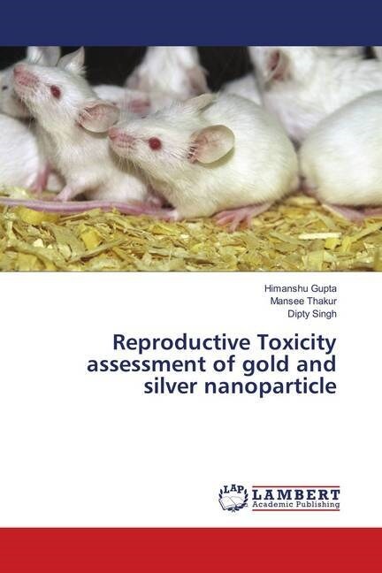 Reproductive Toxicity assessment of gold and silver nanoparticle (Paperback)