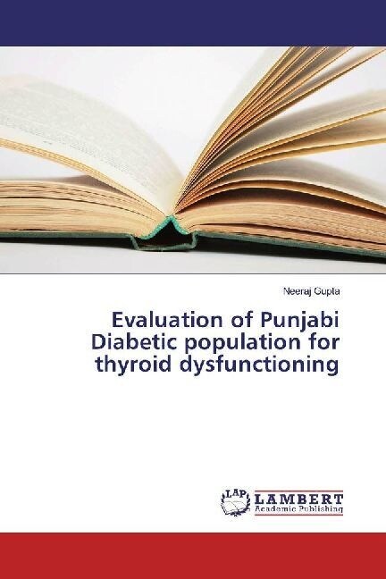 Evaluation of Punjabi Diabetic population for thyroid dysfunctioning (Paperback)