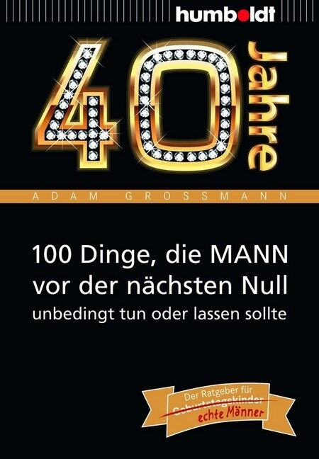 40 Jahre: 100 Dinge, die MANN vor der nachsten Null unbedingt tun oder lassen sollte (Paperback)