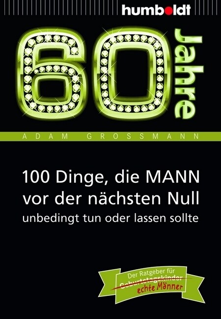 60 Jahre: 100 Dinge, die MANN vor der nachsten Null unbedingt tun oder lassen sollte (Paperback)