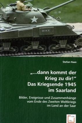 ...dann kommt der Krieg zu dir! Das Kriegsende 1945 im Saarland (Paperback)