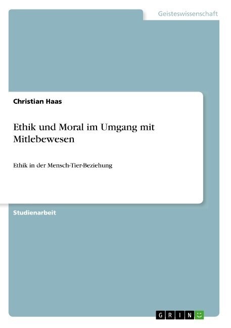 Ethik und Moral im Umgang mit Mitlebewesen: Ethik in der Mensch-Tier-Beziehung (Paperback)