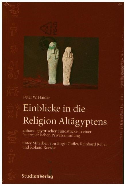 Einblicke in die Religion Altagyptens anhand agyptischer Fundstucke in einer osterreichischen Privatsammlung (Paperback)