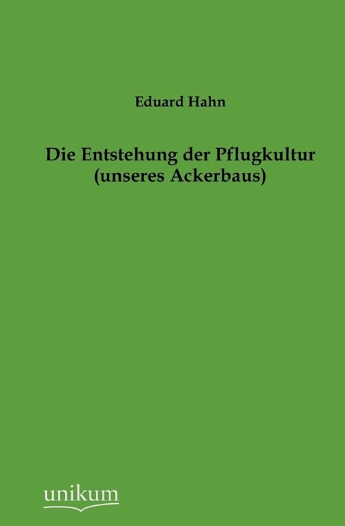 Die Entstehung der Pflugkultur (unseres Ackerbaus) (Paperback)