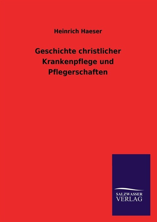 Geschichte christlicher Krankenpflege und Pflegerschaften (Paperback)