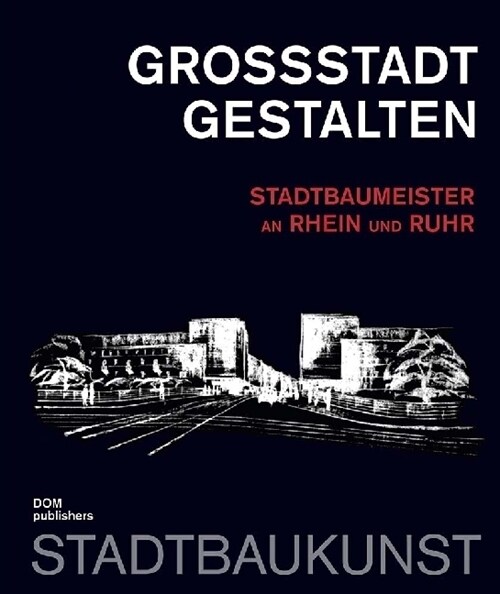 Großstadt gestalten. Stadtbaumeister an Rhein und Ruhr (Hardcover)