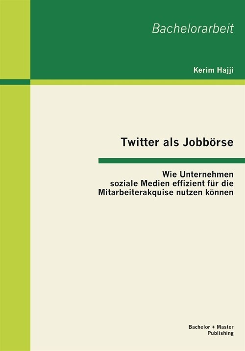Twitter als Jobb?se: Wie Unternehmen soziale Medien effizient f? die Mitarbeiterakquise nutzen k?nen (Paperback)