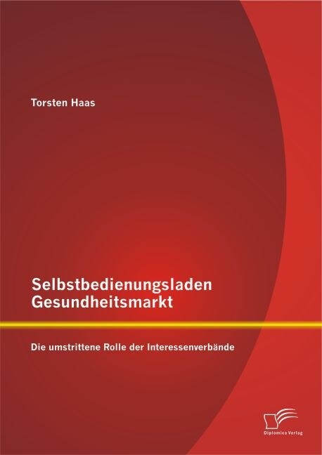 Selbstbedienungsladen Gesundheitsmarkt: Die umstrittene Rolle der Interessenverb?de (Paperback)