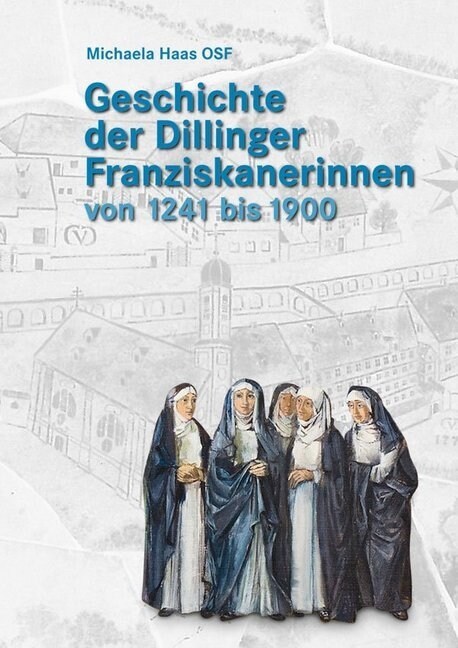 Geschichte der Dillinger Franziskanerinnen von 1241 bis 1900 (Hardcover)