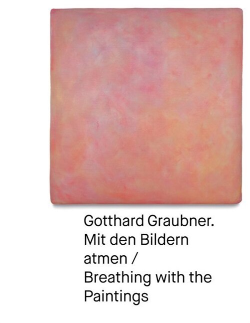 Gotthard Graubner. Mit den Bildern atmen / Breathing with the Paintings (Paperback)