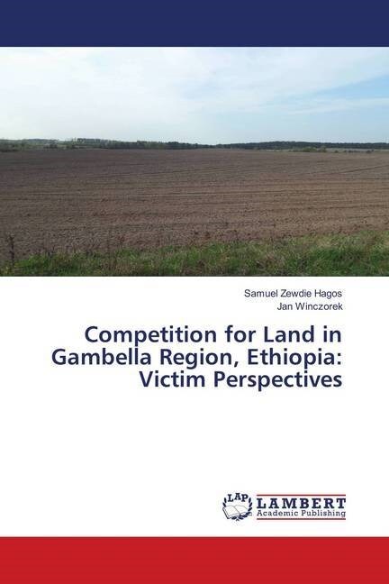 Competition for Land in Gambella Region, Ethiopia: Victim Perspectives (Paperback)