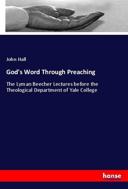 Gods Word Through Preaching: The Lyman Beecher Lectures before the Theological Department of Yale College (Paperback)