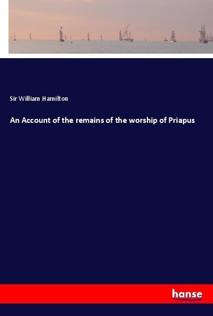 An Account of the remains of the worship of Priapus (Paperback)