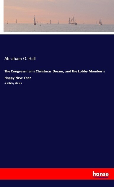 The Congressmans Christmas Dream, and the Lobby Members Happy New Year: A holiday sketch (Paperback)