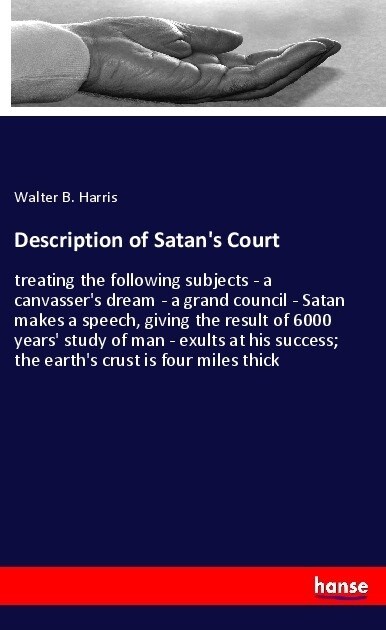 Description of Satans Court: treating the following subjects - a canvassers dream - a grand council - Satan makes a speech, giving the result of 6 (Paperback)