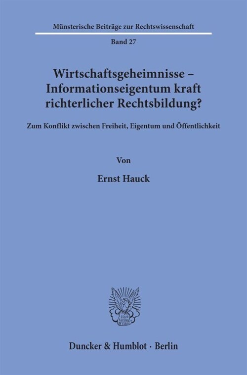 Wirtschaftsgeheimnisse - Informationseigentum Kraft Richterlicher Rechtsbildung?: Zum Konflikt Zwischen Freiheit, Eigentum Und Offentlichkeit (Paperback)