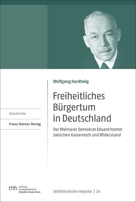 Freiheitliches Burgertum in Deutschland: Der Weimarer Demokrat Eduard Hamm Zwischen Kaiserreich Und Widerstand (Hardcover)