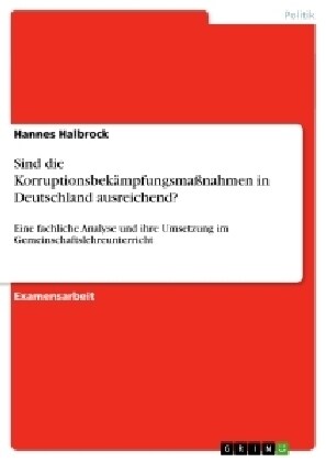 Sind die Korruptionsbek?pfungsma?ahmen in Deutschland ausreichend?: Eine fachliche Analyse und ihre Umsetzung im Gemeinschaftslehreunterricht (Paperback)