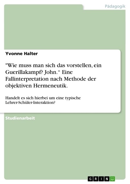 Wie Muss Man Sich Das Vorstellen, Ein Guerillakampf? John. Eine Fallinterpretation Nach Methode Der Objektiven Hermeneutik. (Paperback)