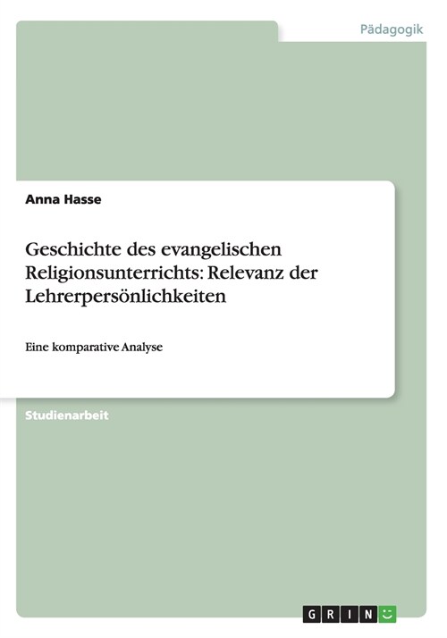 Geschichte des evangelischen Religionsunterrichts: Relevanz der Lehrerpers?lichkeiten: Eine komparative Analyse (Paperback)