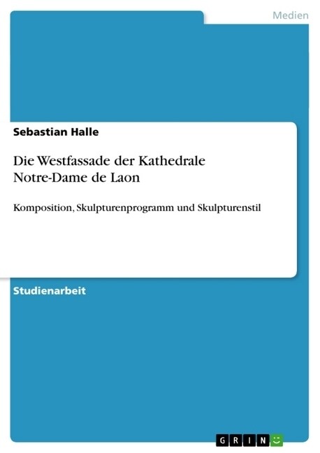 Die Westfassade der Kathedrale Notre-Dame de Laon: Komposition, Skulpturenprogramm und Skulpturenstil (Paperback)