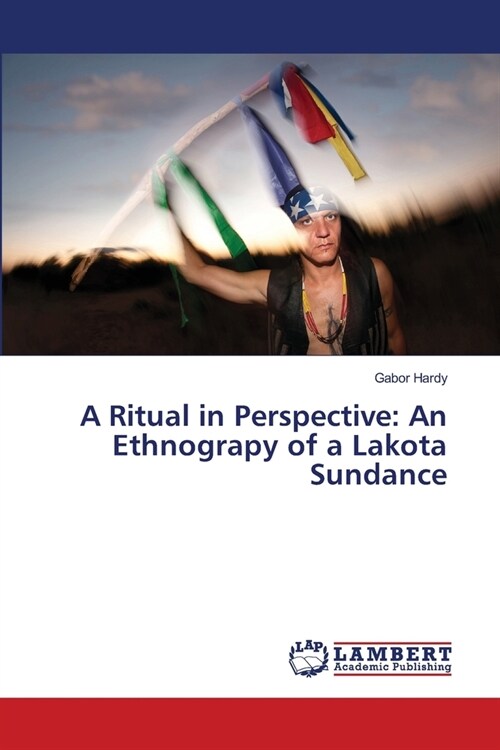 A Ritual in Perspective: An Ethnograpy of a Lakota Sundance (Paperback)