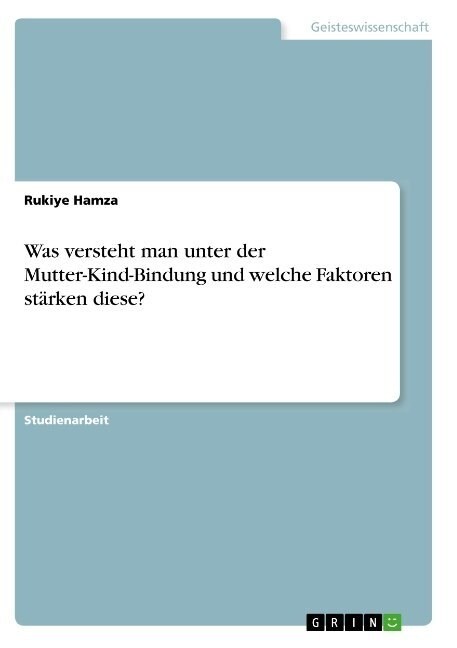 Was versteht man unter der Mutter-Kind-Bindung und welche Faktoren st?ken diese? (Paperback)