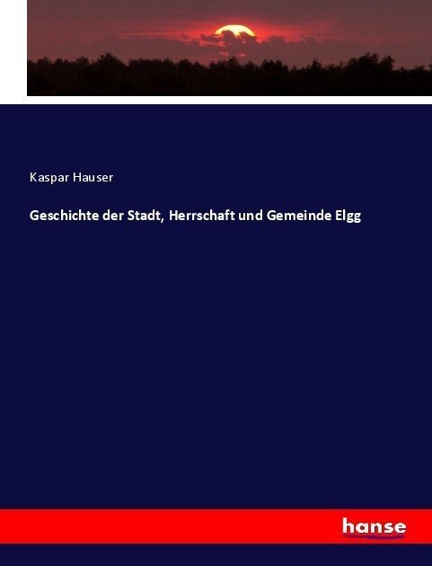 Geschichte der Stadt, Herrschaft und Gemeinde Elgg (Paperback)