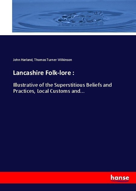 Lancashire Folk-lore: Illustrative of the Superstitious Beliefs and Practices, Local Customs and... (Paperback)