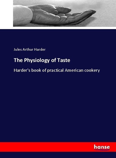 The Physiology of Taste: Harders book of practical American cookery (Paperback)