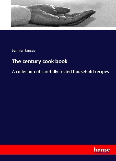 The century cook book: A collection of carefully tested household recipes (Paperback)