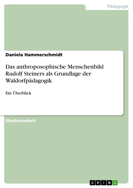 Das anthroposophische Menschenbild Rudolf Steiners als Grundlage der Waldorfp?agogik: Ein ?erblick (Paperback)