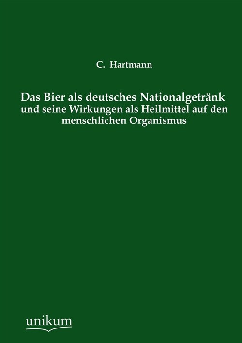 Das Bier als deutsches Nationalgetrank und seine Wirkungen als Heilmittel auf den menschlichen Organismus (Paperback)