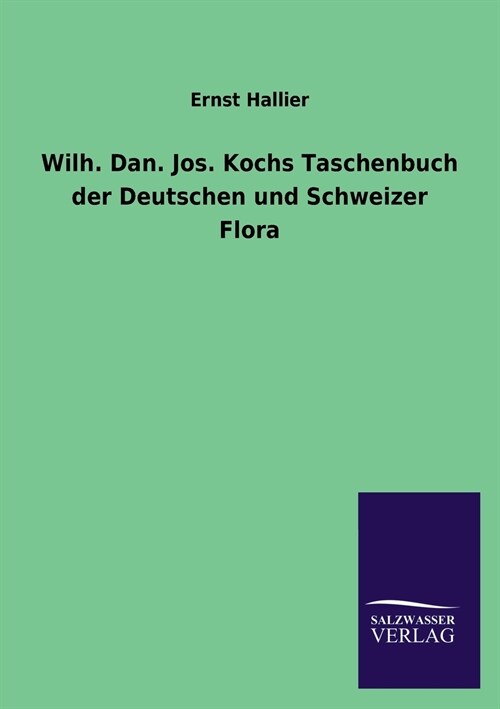 Wilh. Dan. Jos. Kochs Taschenbuch der Deutschen und Schweizer Flora (Paperback)