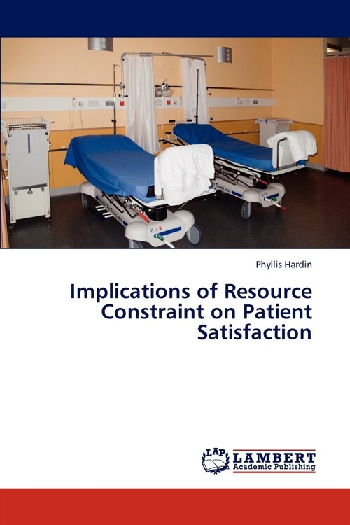 Implications of Resource Constraint on Patient Satisfaction (Paperback)