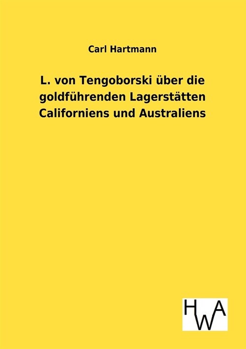 L. Von Tengoborski ?er Die Goldf?renden Lagerst?ten Californiens Und Australiens in Ihren M?lichen Folgen F? Gewinnung Und Anh?fung Der Edlen Me (Paperback)