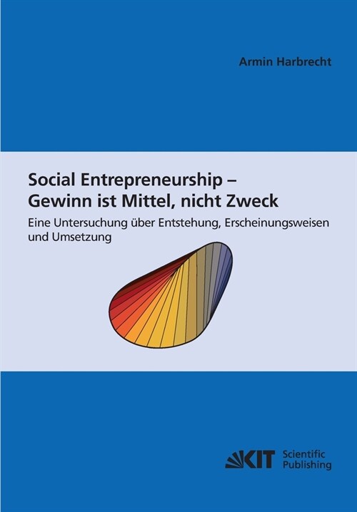 Social Entrepreneurship - Gewinn ist Mittel, nicht Zweck: eine Untersuchung ?er Entstehung, Erscheinungsweisen und Umsetzung (Paperback)