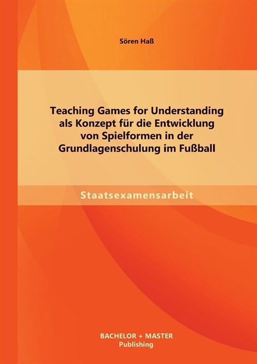 Teaching Games for Understanding als Konzept f? die Entwicklung von Spielformen in der Grundlagenschulung im Fu?all (Paperback)