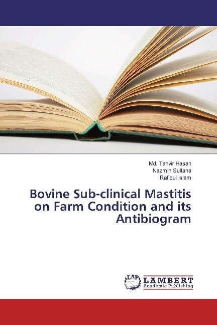 Bovine Sub-clinical Mastitis on Farm Condition and its Antibiogram (Paperback)