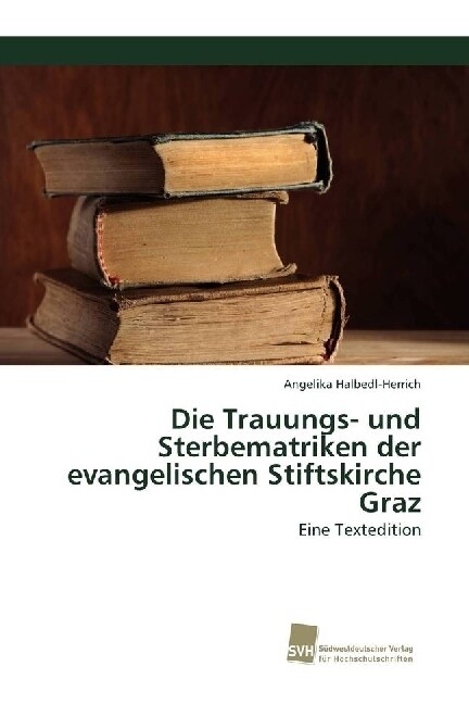 Die Trauungs- und Sterbematriken der evangelischen Stiftskirche Graz (Paperback)