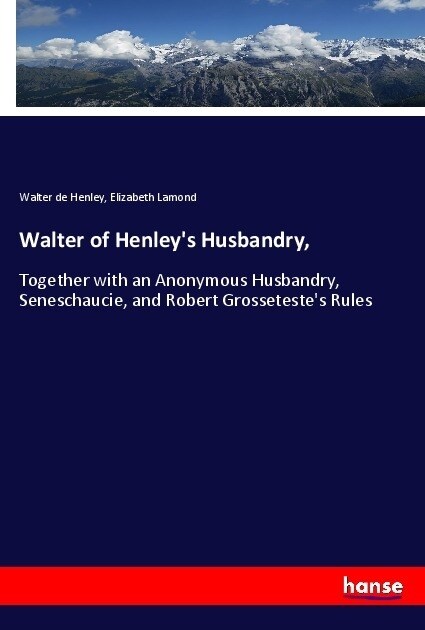 Walter of Henleys Husbandry,: Together with an Anonymous Husbandry, Seneschaucie, and Robert Grossetestes Rules (Paperback)