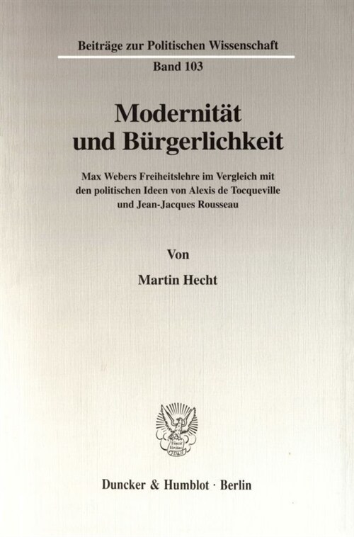 Modernitat Und Burgerlichkeit: Max Webers Freiheitslehre Im Vergleich Mit Den Politischen Ideen Von Alexis de Tocqueville Und Jean-Jacques Rousseau (Paperback)