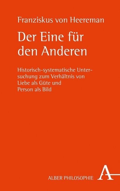 Der Eine Fur Den Anderen: Historisch-Systematische Untersuchung Zum Verhaltnis Von Liebe ALS Gute Und Person ALS Bild (Hardcover)