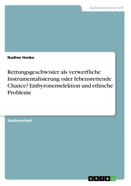 Rettungsgeschwister als verwerfliche Instrumentalisierung oder lebensrettende Chance？ Embyronenselektion und ethische Probleme (Paperback)