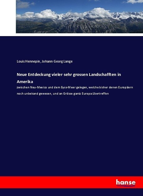 Neue Entdeckung vieler sehr grossen Landschafften in Amerika: zwischen Neu-Mexico und dem Eyss-Meer gelegen, welche bisher denen Europ?rn noch unbeka (Paperback)